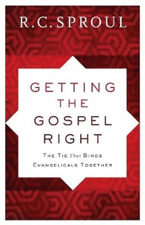 R. C. Sproul, R C Sproul - Getting the Gospel Right – The Tie That Binds Evangelicals Together, Häftad