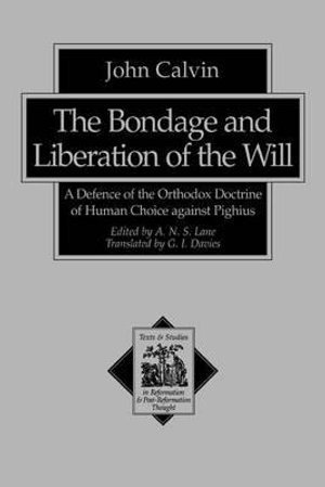 The Bondage and Liberation of the Will  A Defence of the Orthodox Doctrine of Human Choice against Pighius 1