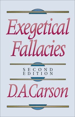 D. A. Carson, D A Carson - Exegetical Fallacies, Häftad