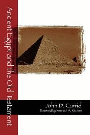 John D. Currid, Kenneth Kitchen - Ancient Egypt and the Old Testament, Häftad