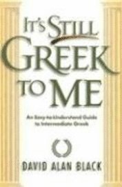 It`s Still Greek to Me  An EasytoUnderstand Guide to Intermediate Greek 1