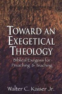 bokomslag Toward an Exegetical Theology  Biblical Exegesis for Preaching and Teaching