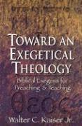 Toward an Exegetical Theology – Biblical Exegesis for Preaching and Teaching