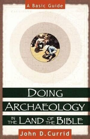 John D. Currid - Doing Archaeology in the Land of the Bible – A Basic Guide, Häftad