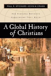 bokomslag A Global History of Christians  How Everyday Believers Experienced Their World