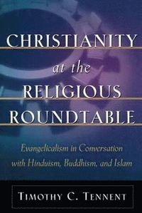 bokomslag Christianity at the Religious Roundtable - Evangelicalism in Conversation with Hinduism, Buddhism, and Islam
