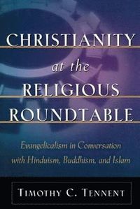 bokomslag Christianity at the Religious Roundtable  Evangelicalism in Conversation with Hinduism, Buddhism, and Islam