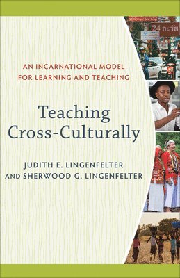 Judith E. Lingenfelter, Sherwood G. Lingenfelter, Judith E Lingenfelter, Sherwood G Lingenfelter - Teaching Cross–Culturally – An Incarnational Model for Learning and Teaching, Häftad