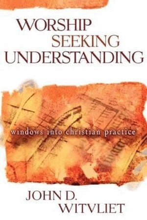 John D. Witvliet - Worship Seeking Understanding – Windows into Christian Practice, Häftad