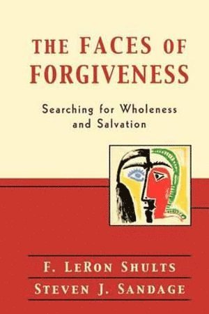 F. Leron Shults, Steven J. Sandage - Faces of Forgiveness – Searching for Wholeness and Salvation, Häftad