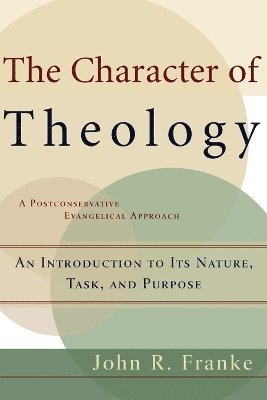 The Character of Theology  An Introduction to Its Nature, Task, and Purpose 1