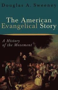 bokomslag The American Evangelical Story - A History of the Movement