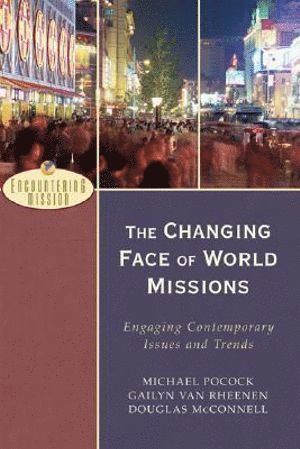 Michael Pocock, Gailyn Van Rheenen, Douglas Mcconnell, A. Moreau, Gailyn Van Rheenen, A Scott Moreau - Changing Face of World Missions – Engaging Contemporary Issues and Trends, Häftad