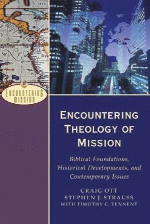 Craig Ott, Stephen J. Strauss, Timothy C. Tennent, A. Moreau, Stephen J Strauss, Timothy C Tennent, A Scott Moreau - Encountering Theology of Mission – Biblical Foundations, Historical Developments, and Contemporary Issues, Häftad