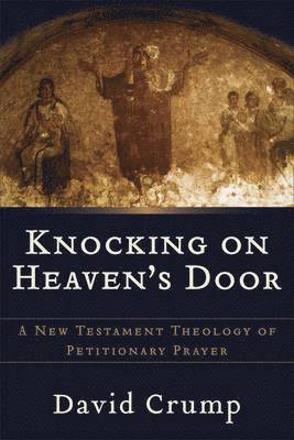 bokomslag Knocking on Heaven's Door: A New Testament Theology of Petitionary Prayer