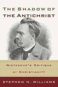 bokomslag The Shadow of the Antichrist - Nietzsche`s Critique of Christianity