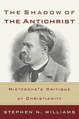 The Shadow of the Antichrist  Nietzsche`s Critique of Christianity 1