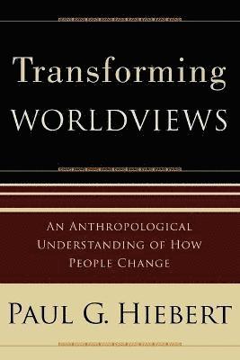 Paul G. Hiebert, Paul G Hiebert - Transforming Worldviews – An Anthropological Understanding of How People Change, Häftad