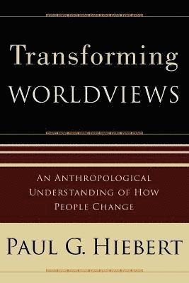 Transforming Worldviews  An Anthropological Understanding of How People Change 1