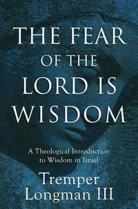 bokomslag The Fear of the Lord Is Wisdom  A Theological Introduction to Wisdom in Israel