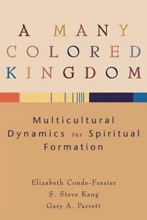 Elizabeth Conde–frazier, S. Steve Kang, Gary A. Parrett - Many Colored Kingdom – Multicultural Dynamics for Spiritual Formation, Häftad
