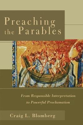 Preaching the Parables  From Responsible Interpretation to Powerful Proclamation 1