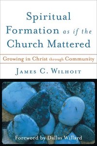 bokomslag Spiritual Formation as if the Church Mattered - Growing in Christ through Community