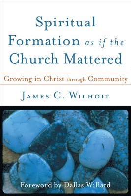 Spiritual Formation as if the Church Mattered - Growing in Christ through Community 1
