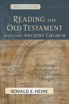 Ronald E. Heine - Reading the Old Testament with the Ancient Churc – Exploring the Formation of Early Christian Thought, Häftad