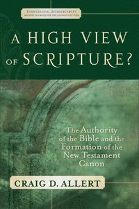 bokomslag A High View of Scripture? - The Authority of the Bible and the Formation of the New Testament Canon