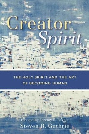 bokomslag Creator Spirit - The Holy Spirit and the Art of Becoming Human
