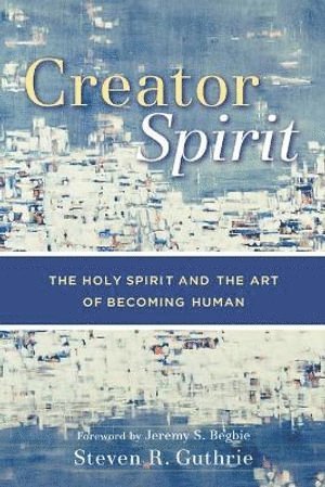 bokomslag Creator Spirit  The Holy Spirit and the Art of Becoming Human