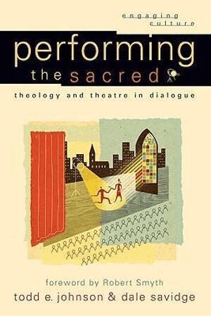 Todd E. Johnson, Dale Savidge, Robert Johnston, Robert Smyth, William Dyrness, Robert K Johnston, William Dyrness - Performing the Sacred – Theology and Theatre in Dialogue, Häftad