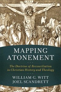 bokomslag Mapping Atonement  The Doctrine of Reconciliation in Christian History and Theology
