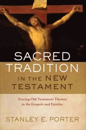 Stanley E. Porter, Stanley E Porter - Sacred Tradition in the New Testament – Tracing Old Testament Themes in the Gospels and Epistles, Inbunden