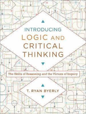 T. Ryan Byerly - Introducing Logic and Critical Thinking – The Skills of Reasoning and the Virtues of Inquiry, Häftad