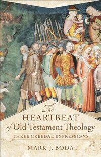 bokomslag The Heartbeat of Old Testament Theology  Three Creedal Expressions