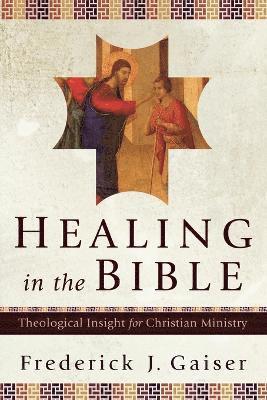 bokomslag Healing in the Bible - Theological Insight for Christian Ministry