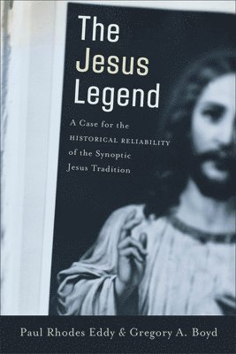 The Jesus Legend  A Case for the Historical Reliability of the Synoptic Jesus Tradition 1