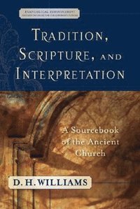 bokomslag Tradition, Scripture, and Interpretation - A Sourcebook of the Ancient Church