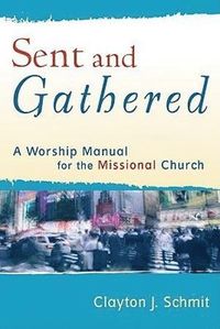 bokomslag Sent and Gathered  A Worship Manual for the Missional Church