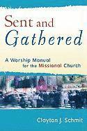 Sent and Gathered  A Worship Manual for the Missional Church 1