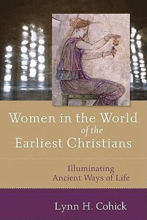 bokomslag Women in the World of the Earliest Christians - Illuminating Ancient Ways of Life