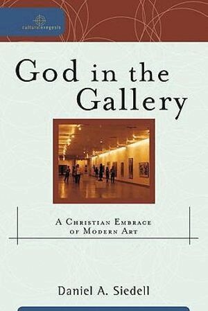 Daniel A. Siedell, Robert Johnston, William Dyrness, Robert K. Johnston, Robert K Johnston, William Dyrness - God in the Gallery – A Christian Embrace of Modern Art, Häftad