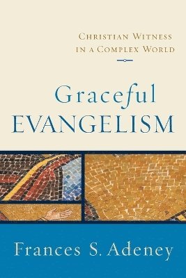 Frances S. Adeney, Frances S Adeney - Graceful Evangelism – Christian Witness in a Complex World, Häftad