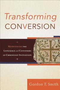 bokomslag Transforming Conversion  Rethinking the Language and Contours of Christian Initiation