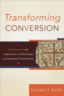 Transforming Conversion  Rethinking the Language and Contours of Christian Initiation 1