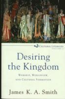 bokomslag Desiring the Kingdom  Worship, Worldview, and Cultural Formation
