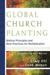 bokomslag Global Church Planting  Biblical Principles and Best Practices for Multiplication