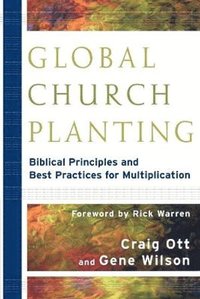 bokomslag Global Church Planting  Biblical Principles and Best Practices for Multiplication